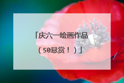 庆六一绘画作品（50悬赏！）