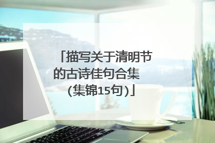 描写关于清明节的古诗佳句合集 (集锦15句)