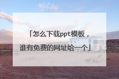 怎么下载ppt模板，谁有免费的网址给一个