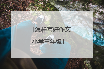 怎样写好作文小学三年级