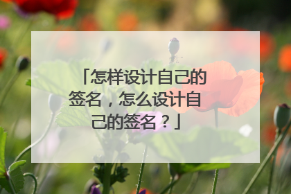 怎样设计自己的签名，怎么设计自己的签名？