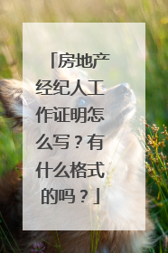 房地产经纪人工作证明怎么写？有什么格式的吗？