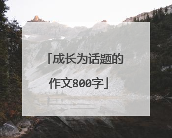 成长为话题的作文800字