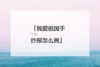 我爱祖国手抄报怎么画