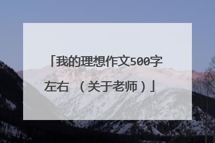 我的理想作文500字左右 （关于老师）