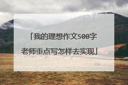 我的理想作文500字老师重点写怎样去实现