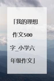 我的理想作文500字_小学六年级作文