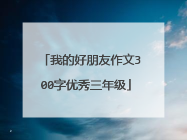 我的好朋友作文300字优秀三年级