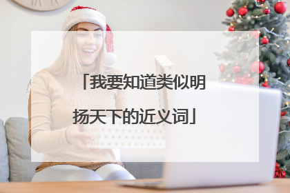 我要知道类似明扬天下的近义词