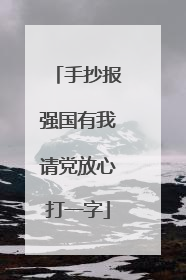手抄报强国有我请党放心打一字