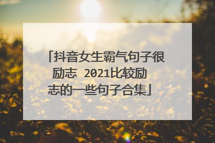 抖音女生霸气句子很励志 2021比较励志的一些句子合集