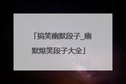 搞笑幽默段子_幽默爆笑段子大全