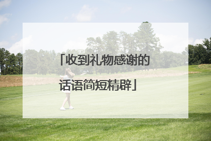 收到礼物感谢的话语简短精辟