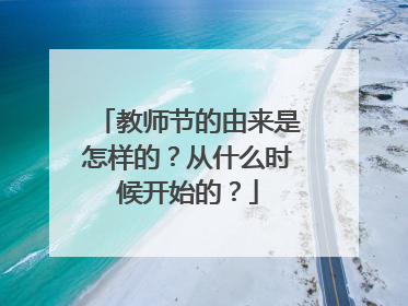 教师节的由来是怎样的？从什么时候开始的？