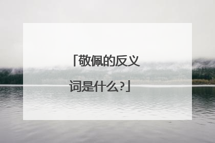 敬佩的反义词是什么?