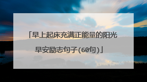 早上起床充满正能量的阳光早安励志句子(60句)