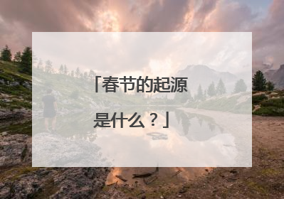 春节的起源是什么？