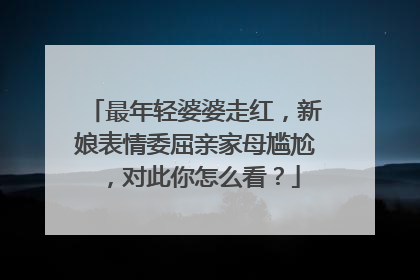 最年轻婆婆走红，新娘表情委屈亲家母尴尬，对此你怎么看？