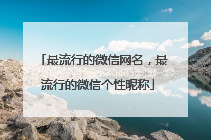 最流行的微信网名，最流行的微信个性昵称