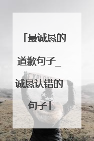 最诚恳的道歉句子_诚恳认错的句子