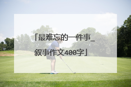 最难忘的一件事_叙事作文400字