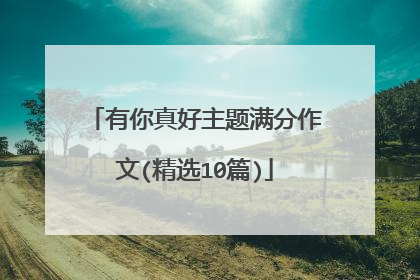 有你真好主题满分作文(精选10篇)