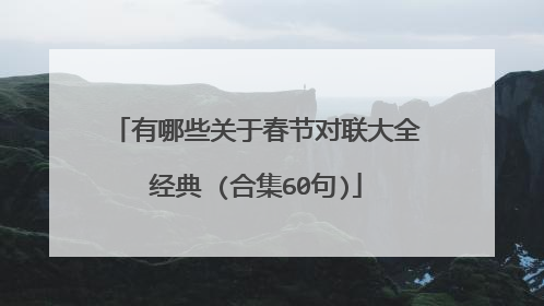 有哪些关于春节对联大全经典 (合集60句)