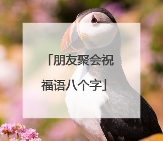 朋友聚会祝福语八个字
