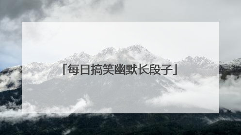 每日搞笑幽默长段子