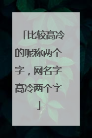 比较高冷的昵称两个字，网名字高冷两个字