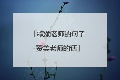 歌颂老师的句子-赞美老师的话