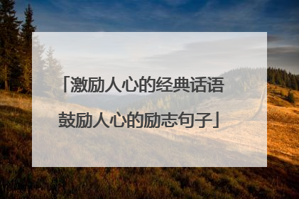 激励人心的经典话语 鼓励人心的励志句子