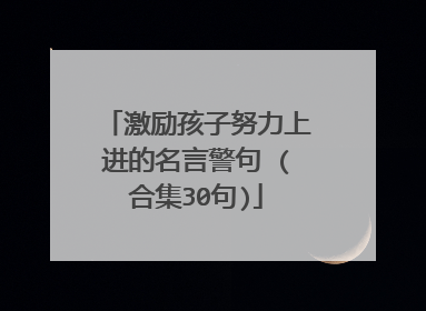 激励孩子努力上进的名言警句 (合集30句)