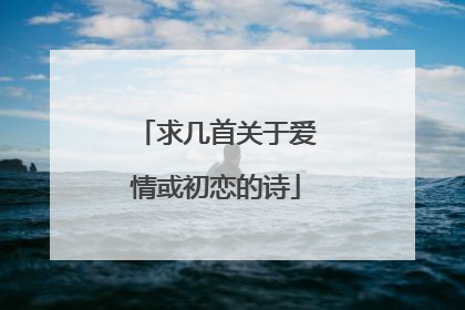求几首关于爱情或初恋的诗