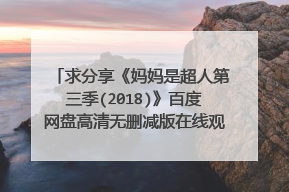 求分享《妈妈是超人第三季(2018)》百度网盘高清无删减版在线观看，黄圣依主演的