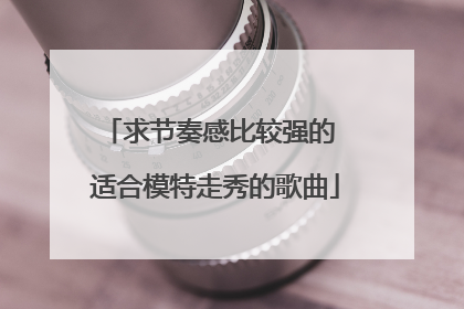 求节奏感比较强的 适合模特走秀的歌曲