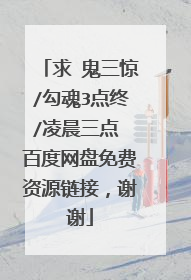 求 鬼三惊/勾魂3点终/凌晨三点 百度网盘免费资源链接，谢谢