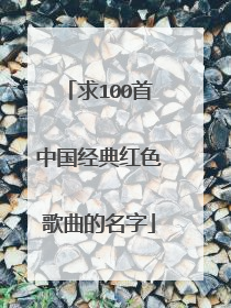 求100首中国经典红色歌曲的名字