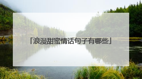 浪漫甜蜜情话句子有哪些