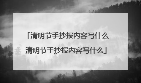 清明节手抄报内容写什么 清明节手抄报内容写什么