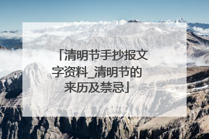 清明节手抄报文字资料_清明节的来历及禁忌