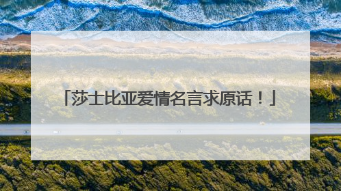 莎士比亚爱情名言求原话！