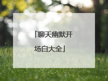 聊天幽默开场白大全