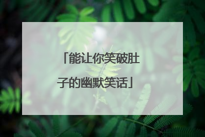 能让你笑破肚子的幽默笑话
