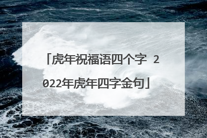 虎年祝福语四个字 2022年虎年四字金句