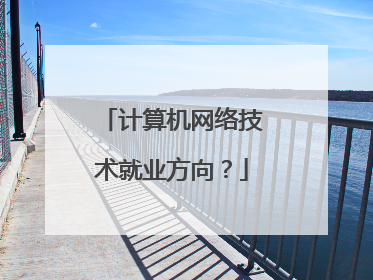 计算机网络技术就业方向？