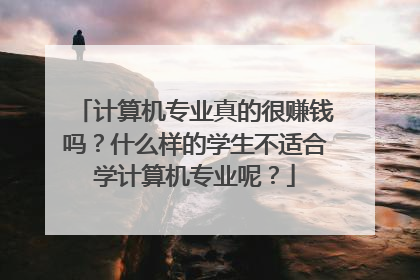 计算机专业真的很赚钱吗？什么样的学生不适合学计算机专业呢？