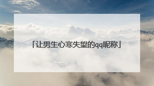 让男生心寒失望的qq昵称