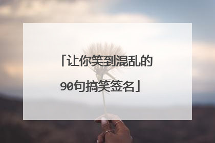 让你笑到混乱的90句搞笑签名