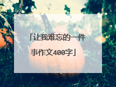 让我难忘的一件事作文400字